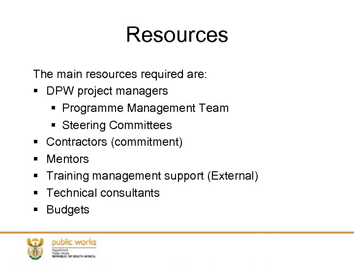 Resources The main resources required are: § DPW project managers § Programme Management Team