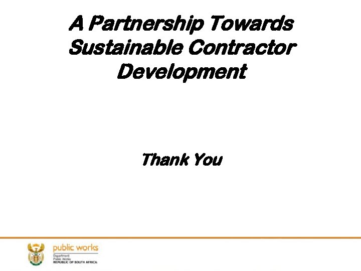 A Partnership Towards Sustainable Contractor Development Thank You 