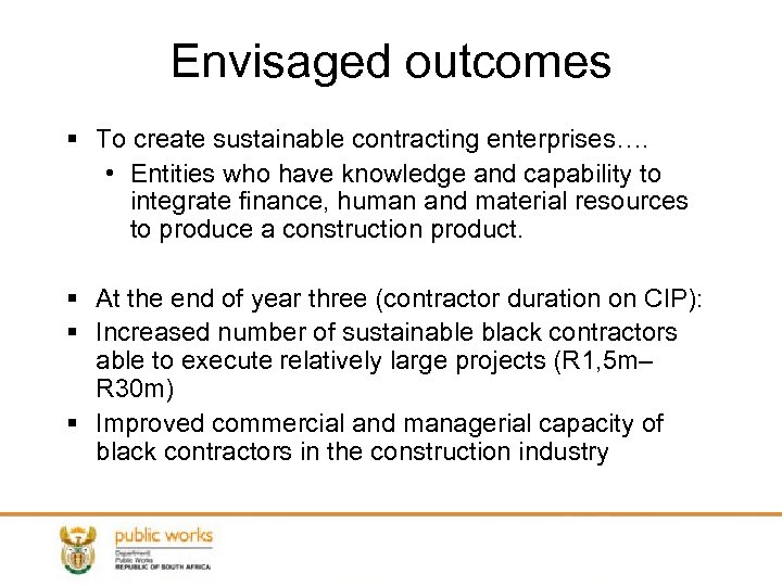 Envisaged outcomes § To create sustainable contracting enterprises…. • Entities who have knowledge and