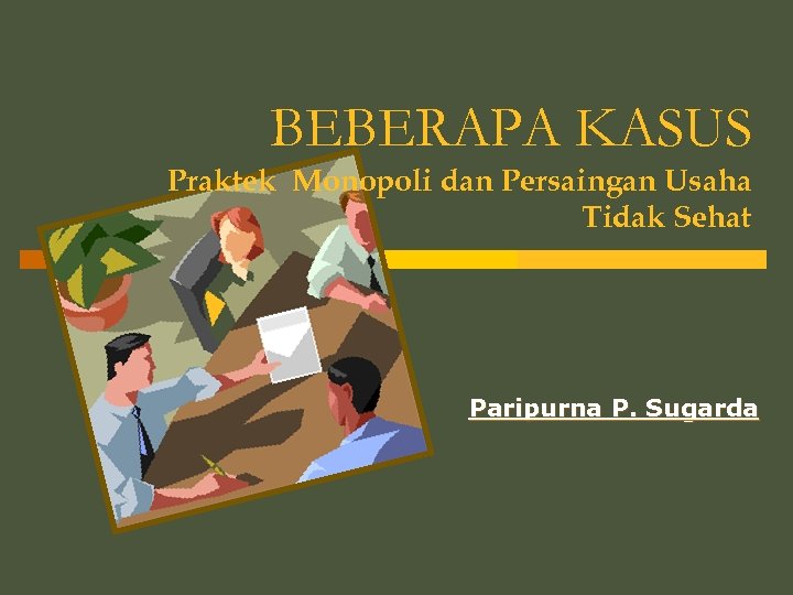 BEBERAPA KASUS Praktek Monopoli dan Persaingan Usaha Tidak Sehat Paripurna P. Sugarda 