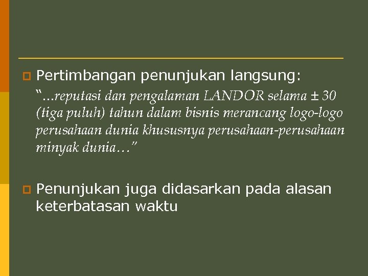p Pertimbangan penunjukan langsung: “…reputasi dan pengalaman LANDOR selama ± 30 (tiga puluh) tahun