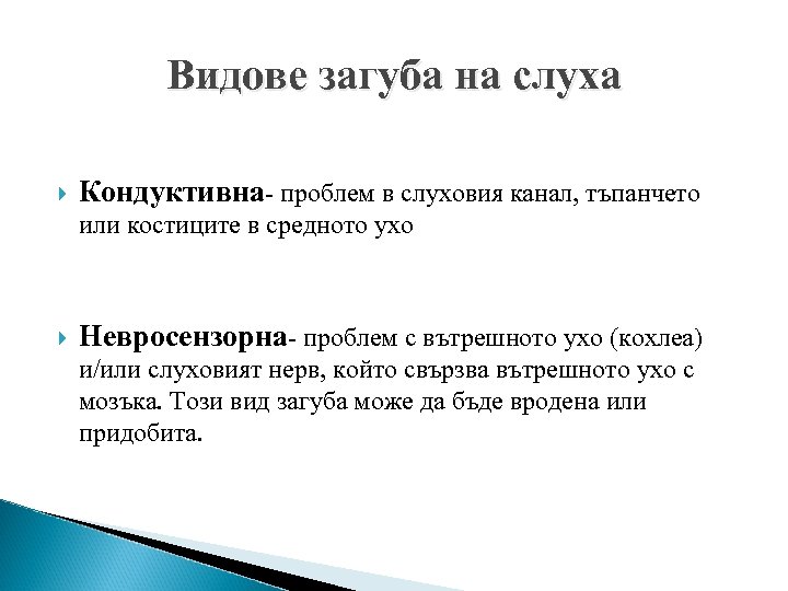 Видове загуба на слуха Кондуктивна- проблем в слуховия канал, тъпанчето или костиците в средното