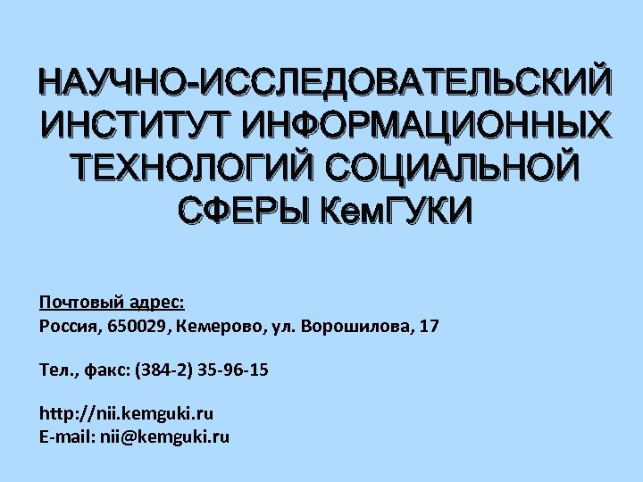 НАУЧНО-ИССЛЕДОВАТЕЛЬСКИЙ ИНСТИТУТ ИНФОРМАЦИОННЫХ ТЕХНОЛОГИЙ СОЦИАЛЬНОЙ СФЕРЫ Кем. ГУКИ Почтовый адрес: Россия, 650029, Кемерово, ул.