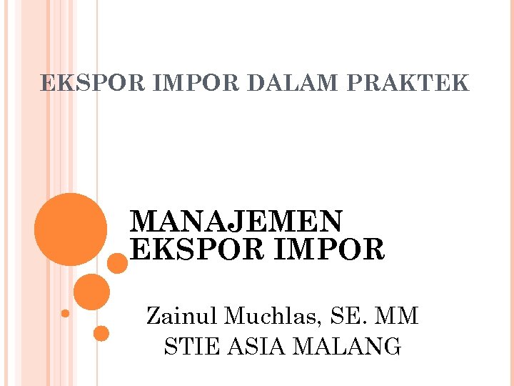 EKSPOR IMPOR DALAM PRAKTEK MANAJEMEN EKSPOR IMPOR Zainul Muchlas, SE. MM STIE ASIA MALANG