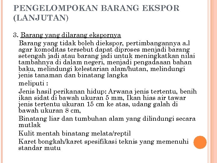 PENGELOMPOKAN BARANG EKSPOR (LANJUTAN) 3. Barang yang dilarang ekspornya Barang yang tidak boleh diekspor,