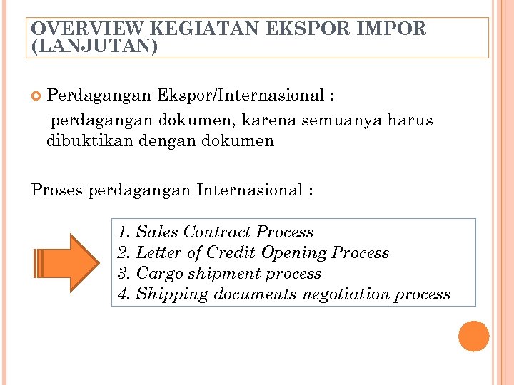 OVERVIEW KEGIATAN EKSPOR IMPOR (LANJUTAN) Perdagangan Ekspor/Internasional : perdagangan dokumen, karena semuanya harus dibuktikan