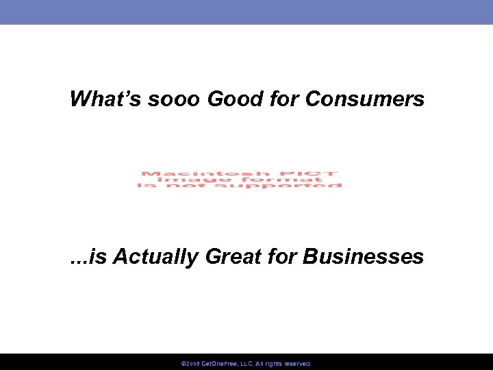 What’s sooo Good for Consumers . . . is Actually Great for Businesses ©
