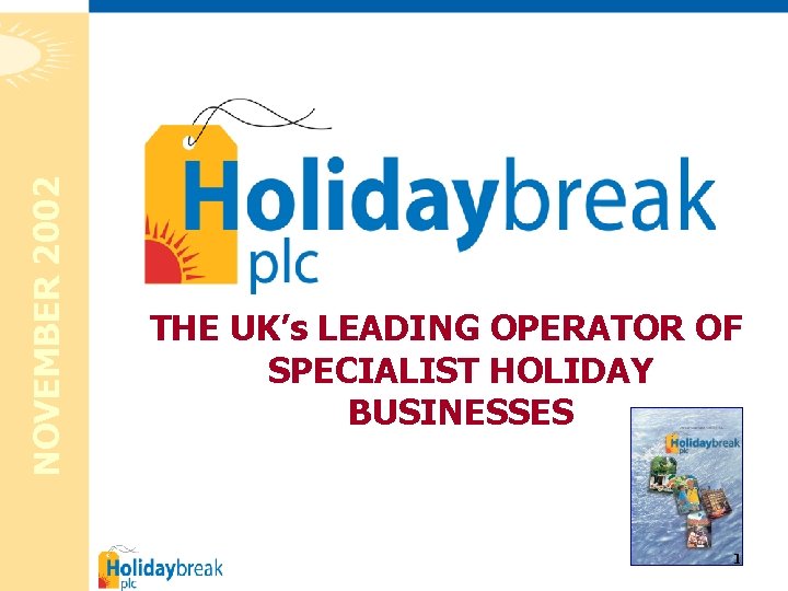 NOVEMBER 2002 THE UK’s LEADING OPERATOR OF SPECIALIST HOLIDAY BUSINESSES 1 