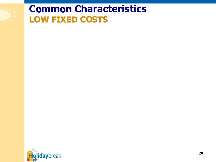 Common Characteristics LOW FIXED COSTS 20 