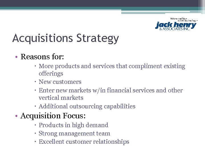 Acquisitions Strategy • Reasons for: More products and services that compliment existing offerings New
