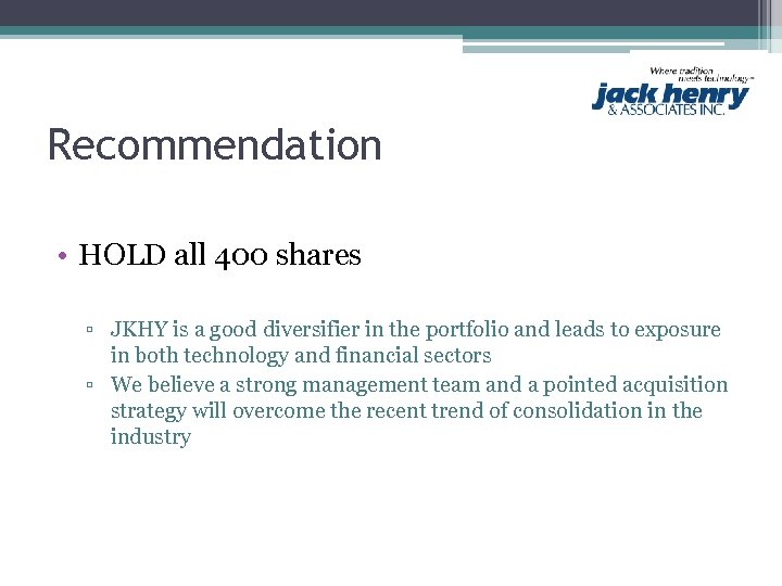 Recommendation • HOLD all 400 shares ▫ JKHY is a good diversifier in the