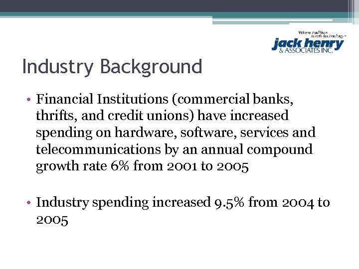 Industry Background • Financial Institutions (commercial banks, thrifts, and credit unions) have increased spending