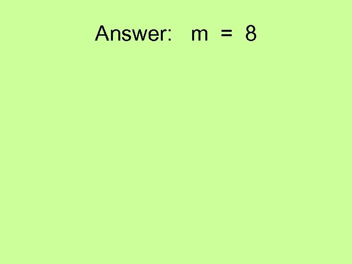 Answer: m = 8 