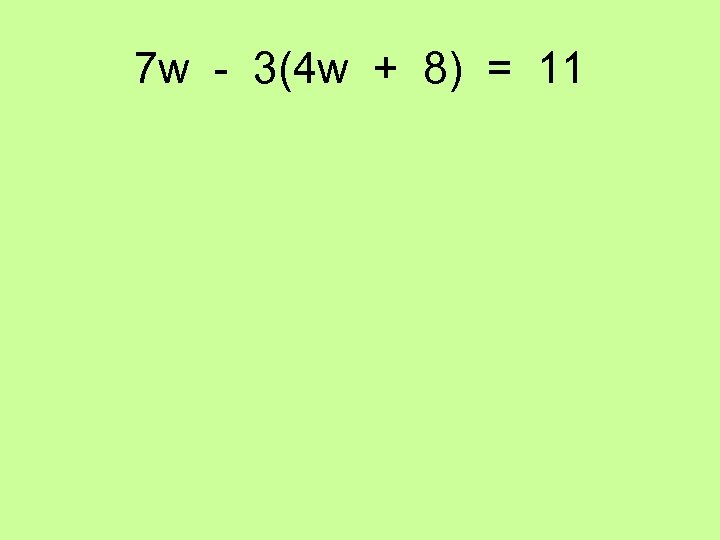 7 w - 3(4 w + 8) = 11 