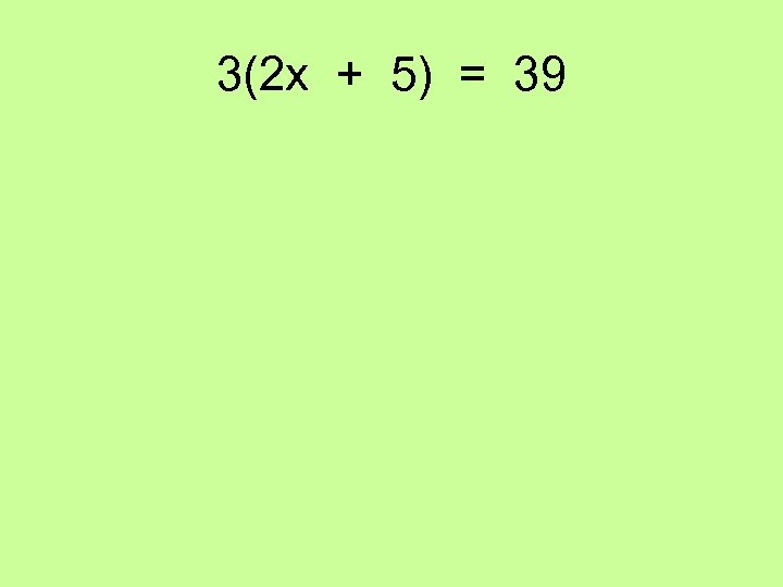 3(2 x + 5) = 39 