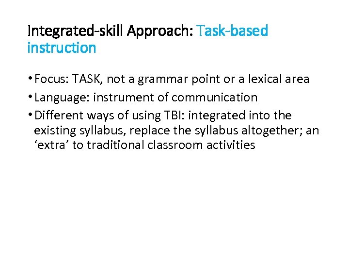 Integrated-skill Approach: Task-based instruction • Focus: TASK, not a grammar point or a lexical