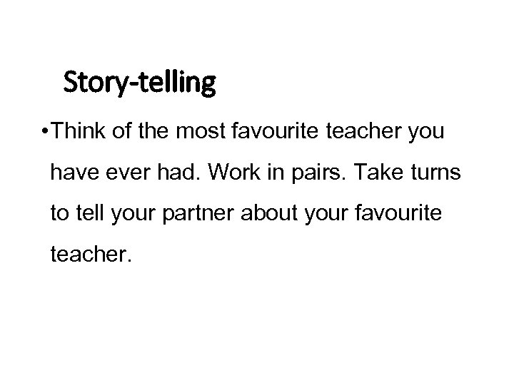 Story-telling • Think of the most favourite teacher you have ever had. Work in