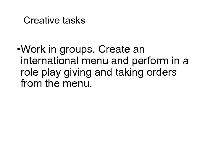 Creative tasks • Work in groups. Create an international menu and perform in a