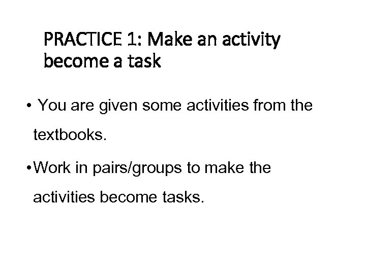 PRACTICE 1: Make an activity become a task • You are given some activities