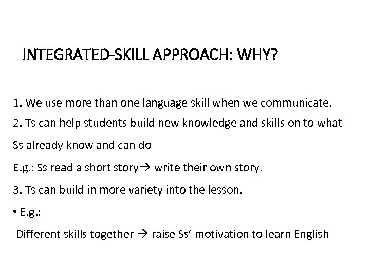 INTEGRATED-SKILL APPROACH: WHY? 1. We use more than one language skill when we communicate.