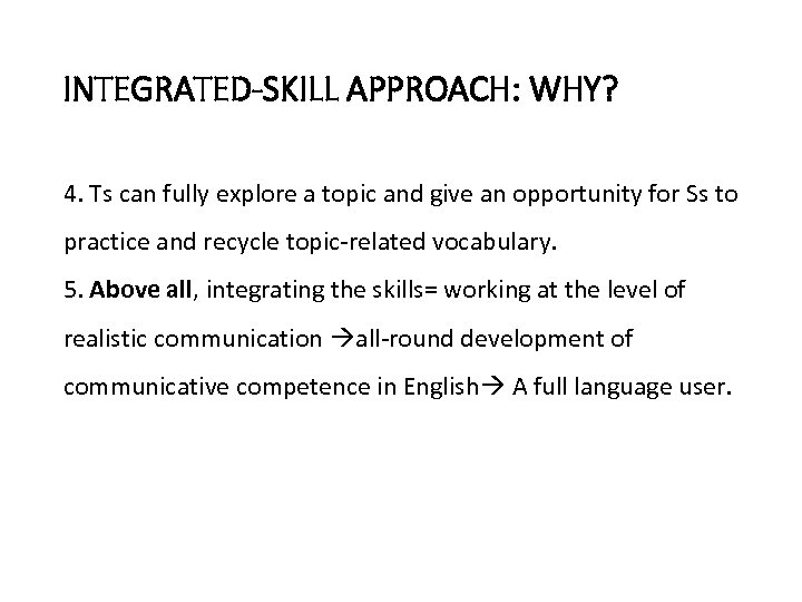 INTEGRATED-SKILL APPROACH: WHY? 4. Ts can fully explore a topic and give an opportunity