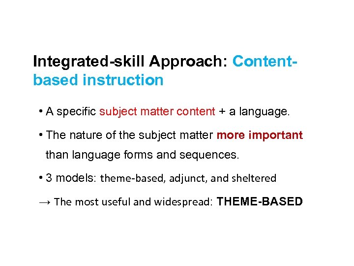  Integrated-skill Approach: Contentbased instruction • A specific subject matter content + a language.