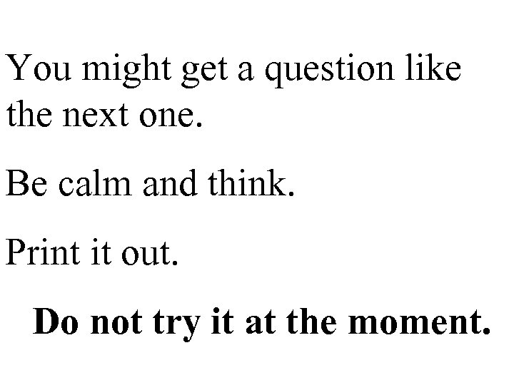 You might get a question like the next one. Be calm and think. Print