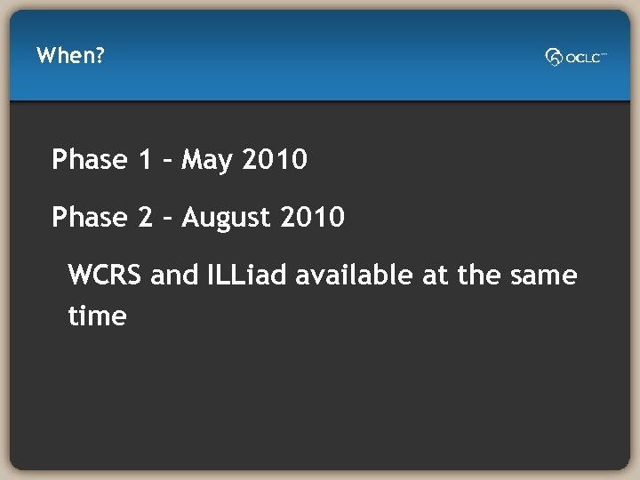 When? Phase 1 – May 2010 Phase 2 – August 2010 WCRS and ILLiad