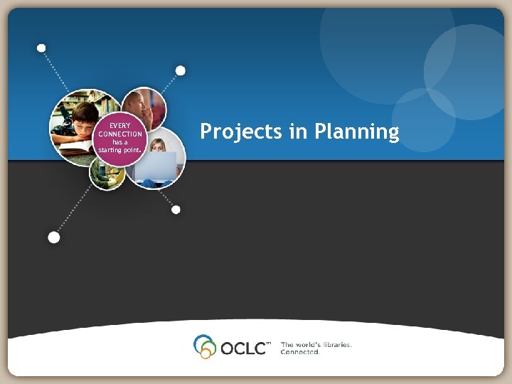 EVERY CONNECTION has a starting point. Projects in Planning 