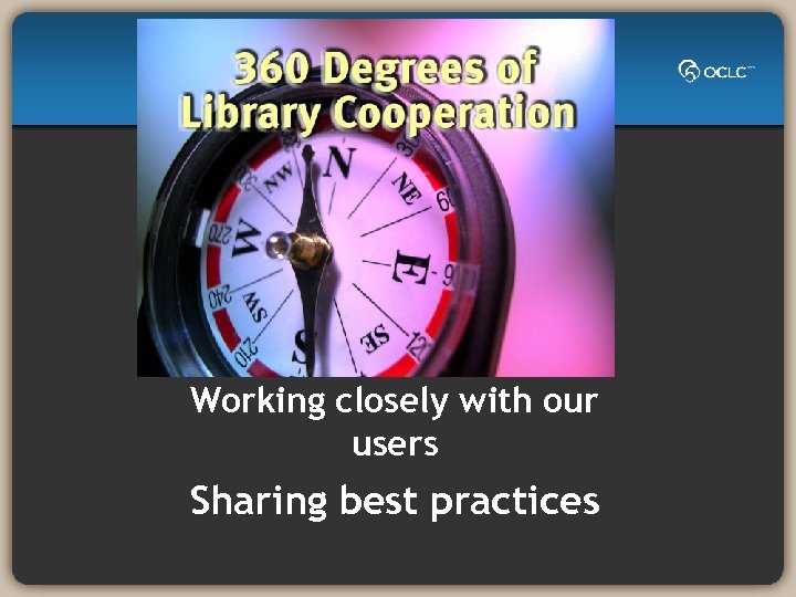 Working closely with our users Sharing best practices 
