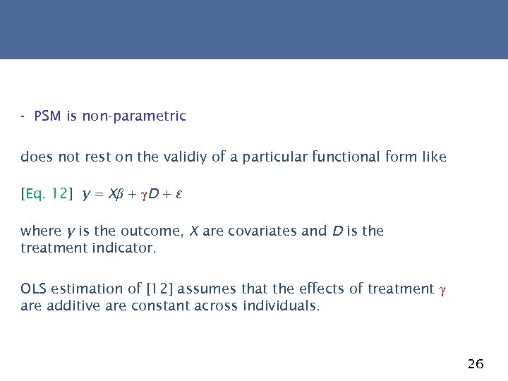 - PSM is non-parametric does not rest on the validiy of a particular functional