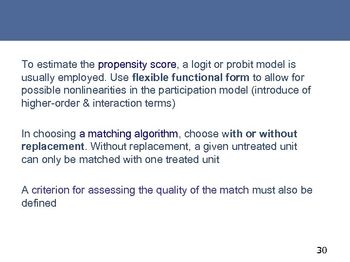 To estimate the propensity score, a logit or probit model is usually employed. Use