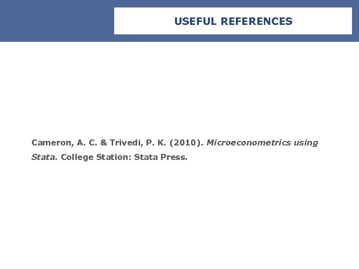 USEFUL REFERENCES Cameron, A. C. & Trivedi, P. K. (2010). Microeconometrics using Stata. College