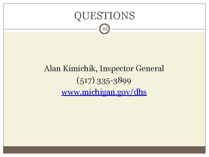 QUESTIONS 23 Alan Kimichik, Inspector General (517) 335 -3899 www. michigan. gov/dhs 
