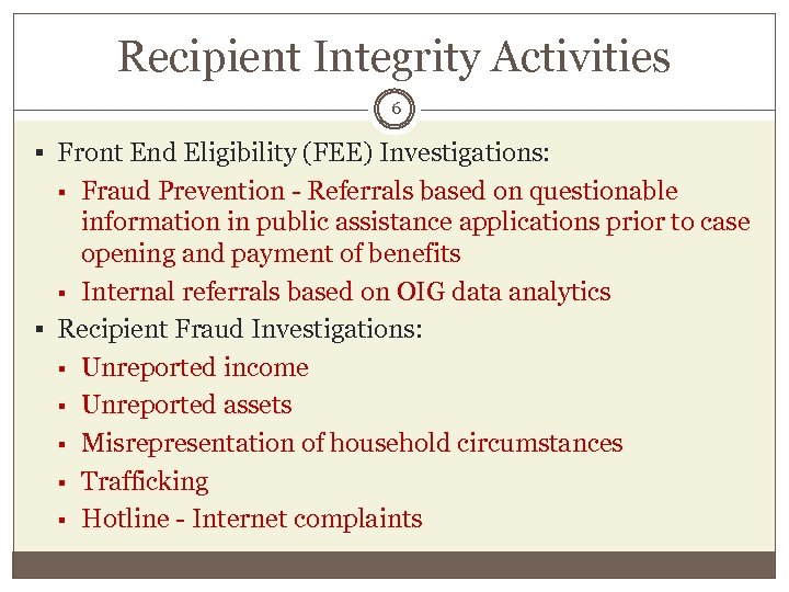 Recipient Integrity Activities 6 § Front End Eligibility (FEE) Investigations: Fraud Prevention - Referrals