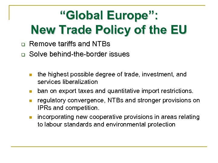 “Global Europe”: New Trade Policy of the EU q q Remove tariffs and NTBs