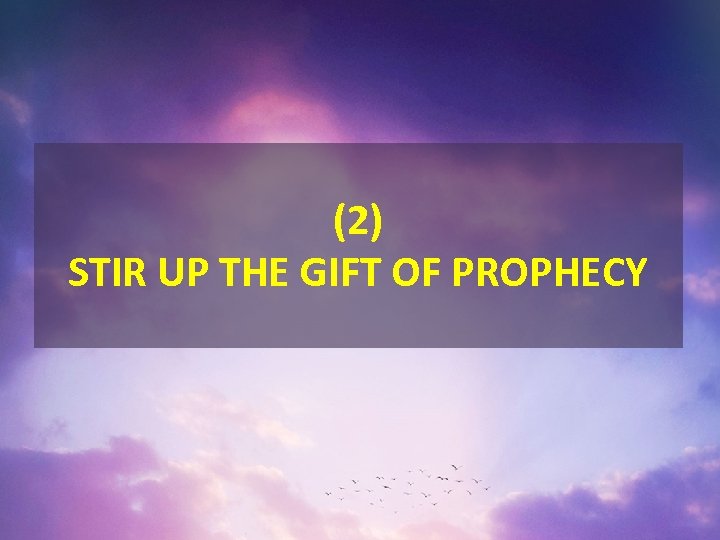 (2) STIR UP THE GIFT OF PROPHECY 