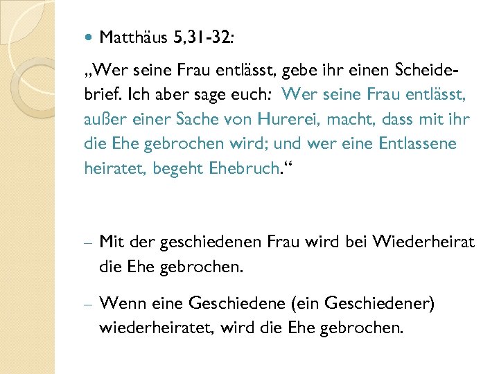  Matthäus 5, 31 -32: „Wer seine Frau entlässt, gebe ihr einen Scheidebrief. Ich