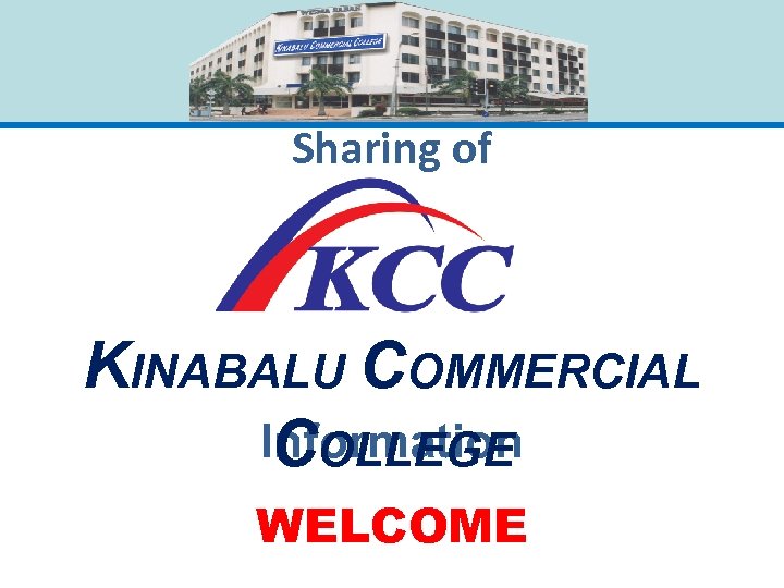 Sharing of KINABALU COMMERCIAL Information COLLEGE WELCOME 