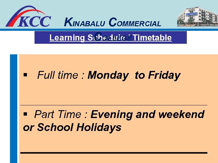 KINABALU COMMERCIAL Learning Schedule / Timetable COLLEGE § Full time : Monday to Friday