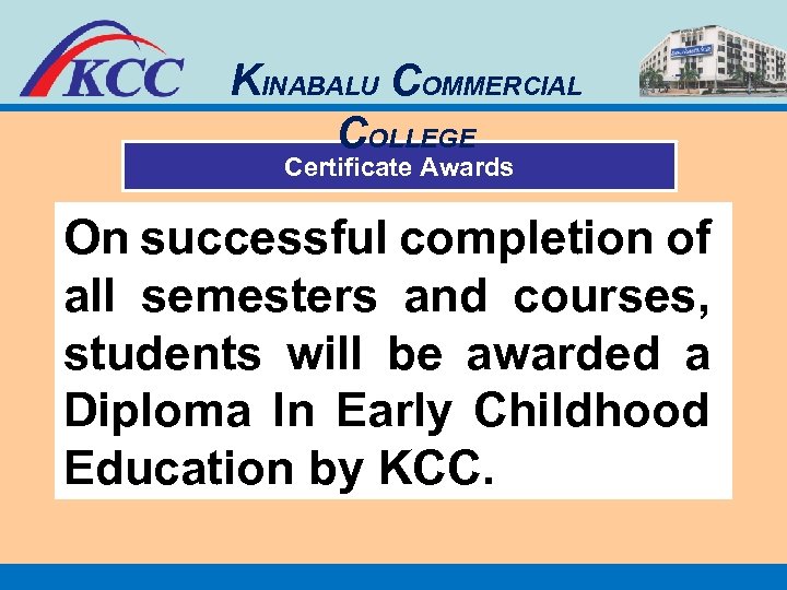 KINABALU COMMERCIAL COLLEGE Certificate Awards On successful completion of all semesters and courses, students