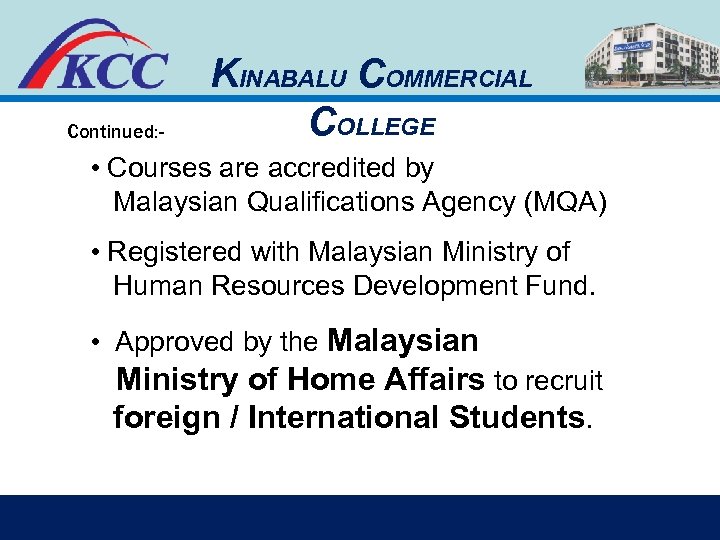 Continued: - KINABALU COMMERCIAL COLLEGE • Courses are accredited by Malaysian Qualifications Agency (MQA)