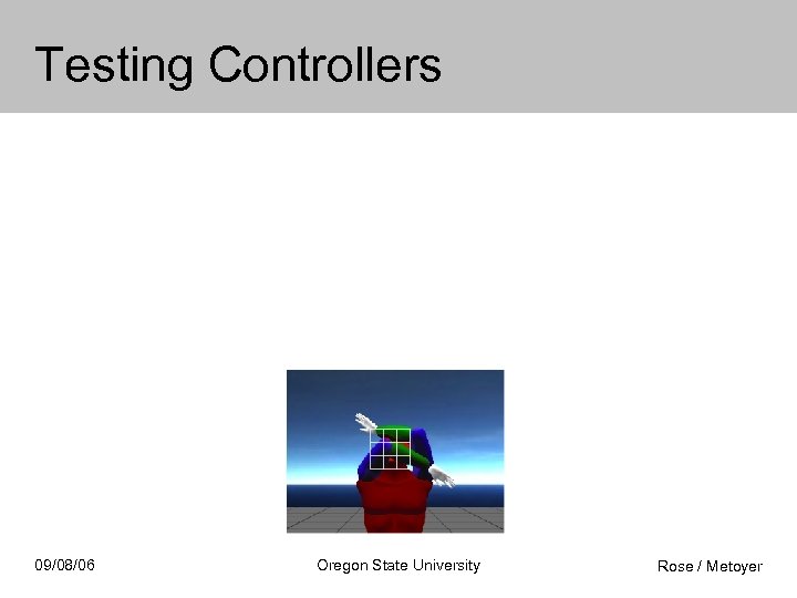 Testing Controllers 09/08/06 Oregon State University Rose / Metoyer 
