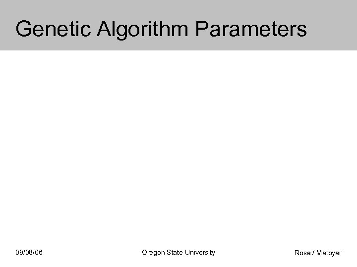 Genetic Algorithm Parameters 09/08/06 Oregon State University Rose / Metoyer 