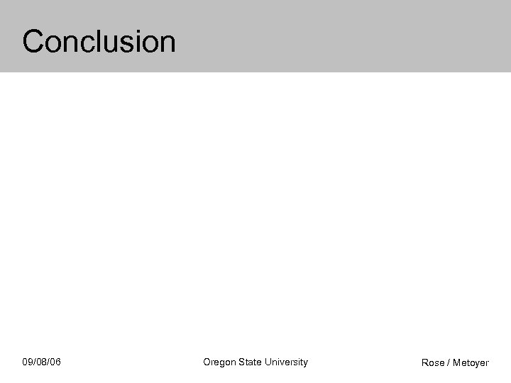 Conclusion 09/08/06 Oregon State University Rose / Metoyer 