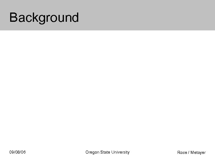 Background 09/08/06 Oregon State University Rose / Metoyer 