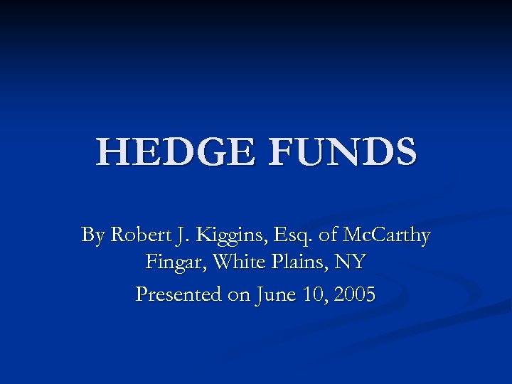 HEDGE FUNDS By Robert J. Kiggins, Esq. of Mc. Carthy Fingar, White Plains, NY