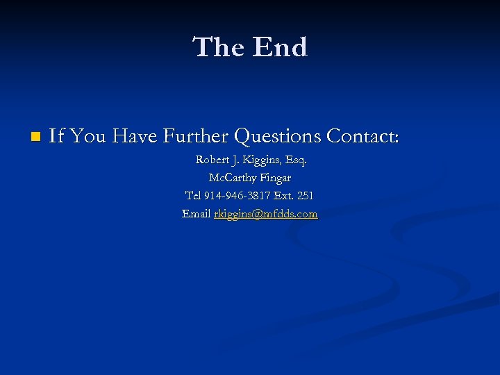 The End n If You Have Further Questions Contact: Robert J. Kiggins, Esq. Mc.