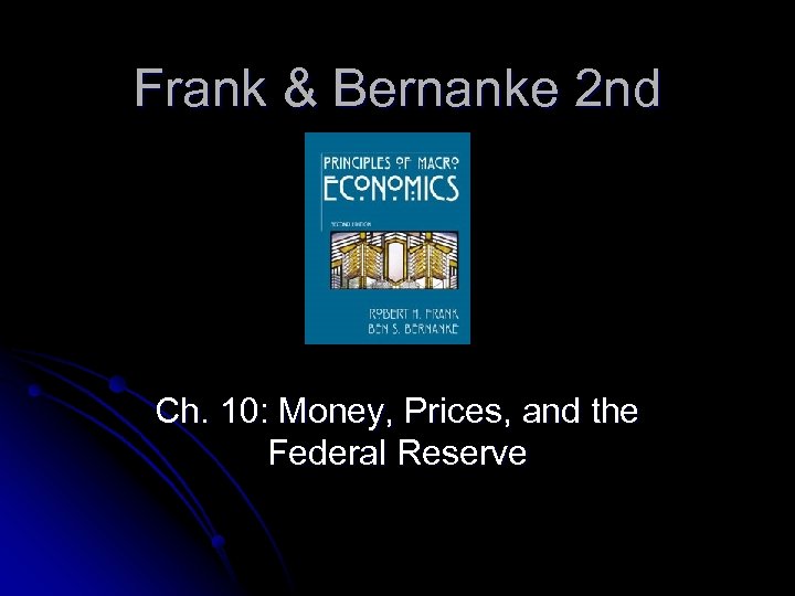Frank & Bernanke 2 nd Ch. 10: Money, Prices, and the Federal Reserve 