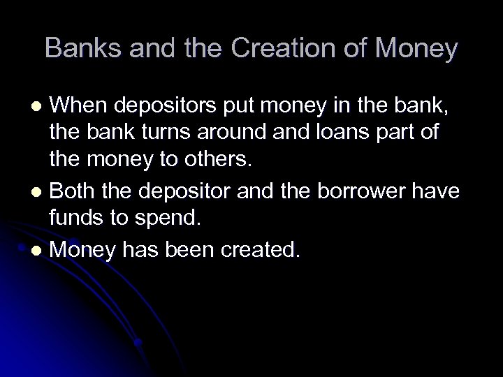 Banks and the Creation of Money When depositors put money in the bank, the